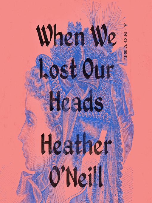 Title details for When We Lost Our Heads by Heather O'Neill - Available